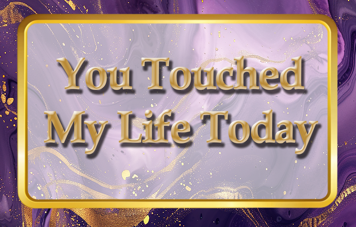 You Touched My Life Today – Encouragement Cards